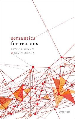 Semantics for Reasons - Bryan R. Weaver, Kevin Scharp