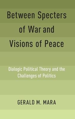 Between Specters of War and Visions of Peace - Gerald M. Mara