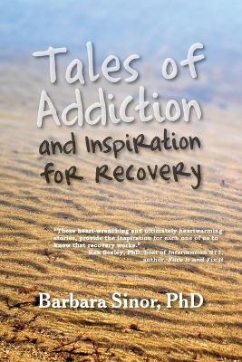 Tales of Addiction and Inspiration for Recovery - Barbara Sinor