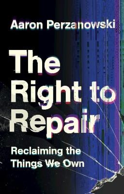 The Right to Repair - Aaron Perzanowski