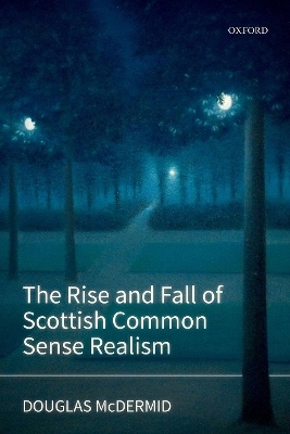 The Rise and Fall of Scottish Common Sense Realism - Douglas McDermid