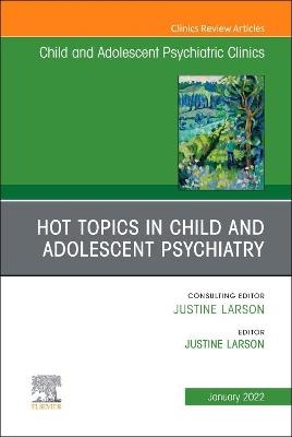 Hot Topics in Child and Adolescent Psychiatry, An Issue of ChildAnd Adolescent Psychiatric Clinics of North America - 