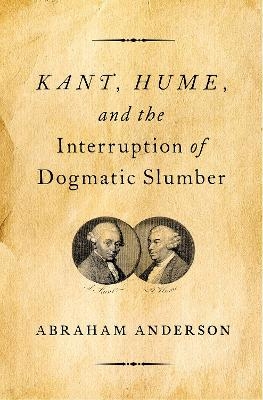 Kant, Hume, and the Interruption of Dogmatic Slumber - Abraham Anderson