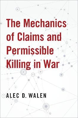 The Mechanics of Claims and Permissible Killing in War - Alec D. Walen