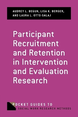 Participant Recruitment and Retention in Intervention and Evaluation Research - Audrey L. Begun, Lisa K. Berger, Laura L. Otto-Salaj