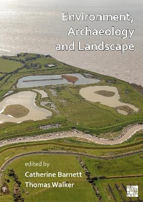 Environment, Archaeology and Landscape: Papers in honour of Professor Martin Bell - 