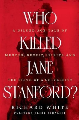 Who Killed Jane Stanford? - Richard White