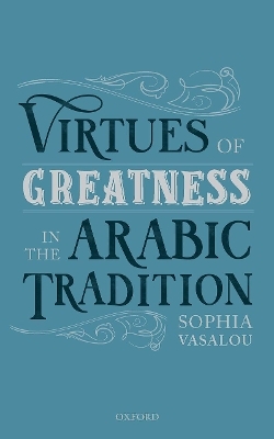 Virtues of Greatness in the Arabic Tradition - Sophia Vasalou