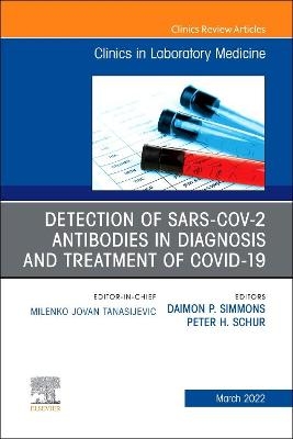 Detection of SARS-CoV-2 Antibodies in Diagnosis and Treatment of COVID-19, An Issue of the Clinics in Laboratory Medicine - 