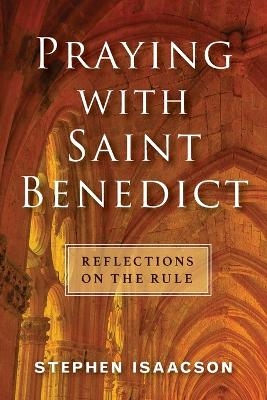 Praying with Saint Benedict - Stephen Isaacson