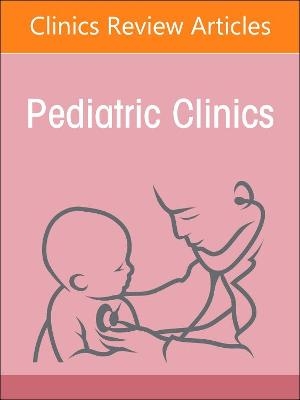 Infectious Pediatric Diseases Around the Globe, An Issue of Pediatric Clinics of North America - 