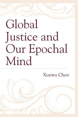 Global Justice and Our Epochal Mind - Xunwu Chen