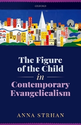 The Figure of the Child in Contemporary Evangelicalism - Anna Strhan