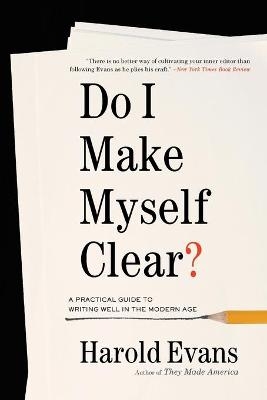 Do I Make Myself Clear? - Sir Harold Evans