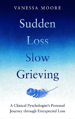 Sudden Loss, Slow Grieving - Vanessa Moore