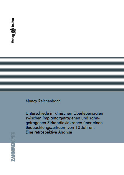 Unterschiede in klinischen Überlebensraten zwischen implantatgetragenen und zahngetragenen Zirkondioxidkronen über einen Beobachtungszeitraum von 10 Jahren: Eine retrospektive Analyse - Nancy Reichenbach