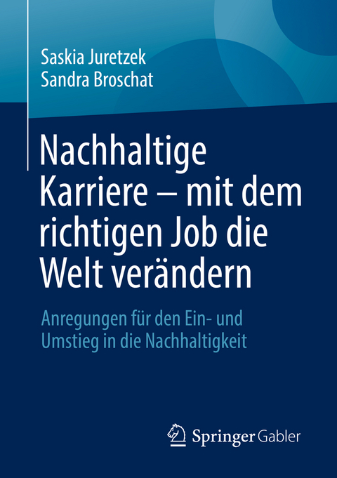 Nachhaltige Karriere – mit dem richtigen Job die Welt verändern - Saskia Juretzek, Sandra Broschat