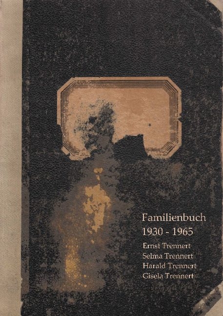 Familienbuch der Familie Trennert 1930 - 1965 - Ernst Trennert, Selma Trennert, Harald Trennert, Gisela Trennert