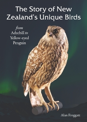 The Story of New Zealands Unique Birds - Alan Frogatt