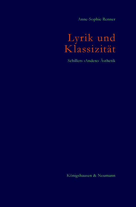 Lyrik und Klassizität. Schillers ›Andere‹ Ästhetik - Anne-Sophie Renner