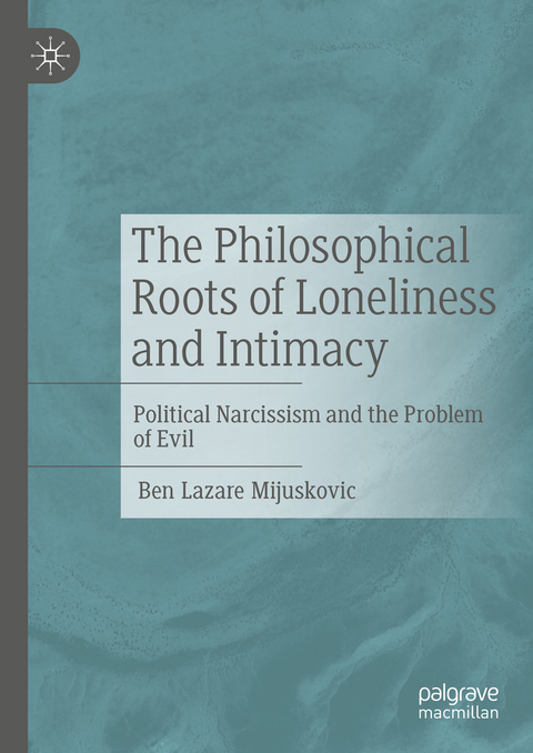 The Philosophical Roots of Loneliness and Intimacy - Ben Lazare Mijuskovic