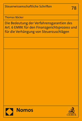 Die Bedeutung der Verfahrensgarantien des Art. 6 EMRK für den Finanzgerichtsprozess und für die Verhängung von Steuerzuschlägen - Thomas Böcker