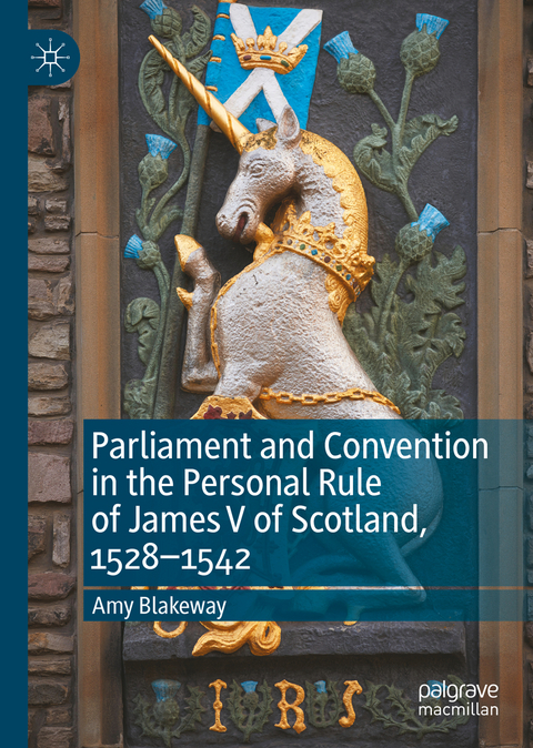 Parliament and Convention in the Personal Rule of James V of Scotland, 1528–1542 - Amy Blakeway