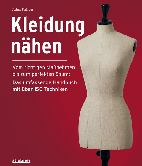 Kleidung Nähen. Vom richtigen Maßnehmen bis zum perfekten Saum: Das umfassende Handbuch mit über 150 Techniken. - Jules Fallon