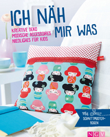 Ich näh mir was - Kreative Deko, modische Accessoires, Niedliches für Kids