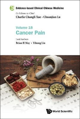 Evidence-based Clinical Chinese Medicine - Volume 18: Cancer Pain - Brian H. May, Yihong Liu