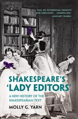 Shakespeare's ‘Lady Editors' - Molly G. Yarn