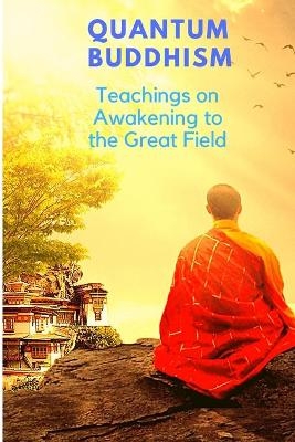 Quantum Buddhism - Teachings on Awakening to the Great Field -  Sorens Books