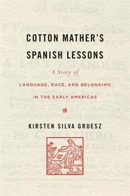 Cotton Mather’s Spanish Lessons - Kirsten Silva Gruesz