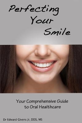 Perfecting Your Smile - Edward John Givens  Jr