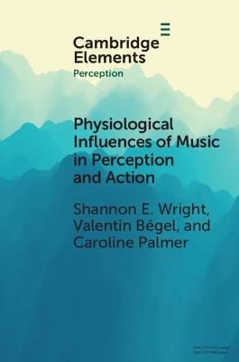 Physiological Influences of Music in Perception and Action - Shannon E. Wright, Valentin Bégel, Caroline Palmer