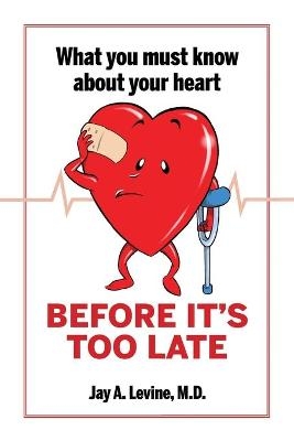 What You Must Know About Your Heart Before It's Too Late - Jay A Levine