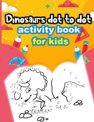 Dinosaurs Dot to Dot Activity Book for Kids - Ioana Silaghi