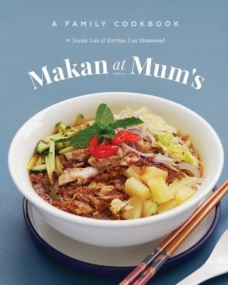 Makan At Mum's - A Family Cookbook - Jeanie Lau, Katrina Lau Hammond