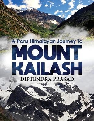 A trans Himalayan journey to Mount Kailash -  Diptendra Prasad