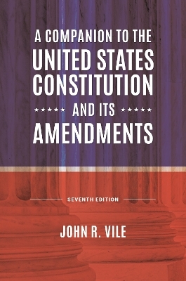 A Companion to the United States Constitution and Its Amendments - John R. Vile