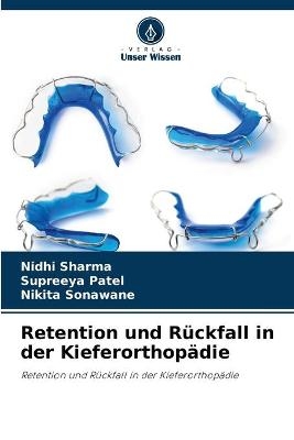 Retention und Rückfall in der Kieferorthopädie - Nidhi Sharma, Supreeya Patel, Nikita Sonawane