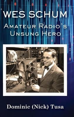 Wes Schum, Amateur Radio's Unsung Hero - Dominic (Nick) Tusa