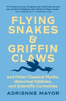 Flying Snakes and Griffin Claws - Adrienne Mayor