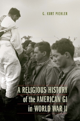 A Religious History of the American GI in World War II - G. Kurt Piehler