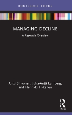 Managing Decline - Antti Sihvonen, Juha-Antti Lamberg, Henrikki Tikkanen