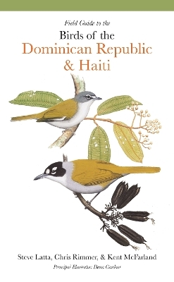 Field Guide to the Birds of the Dominican Republic and Haiti - Steven Latta, Christopher Rimmer, Kent McFarland