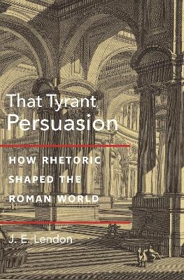 That Tyrant, Persuasion - J. E. Lendon