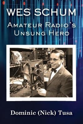 Wes Schum, Amateur Radio's Unsung Hero - Dominic (Nick) Tusa