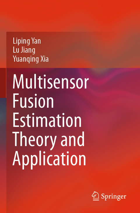 Multisensor Fusion Estimation Theory and Application - Liping Yan, Lu Jiang, Yuanqing Xia