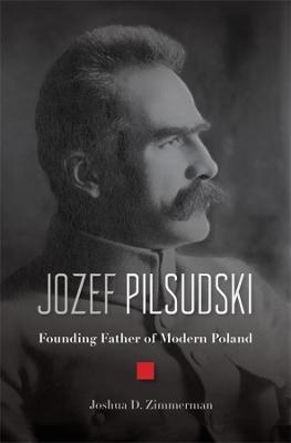 Jozef Pilsudski - Joshua D. Zimmerman